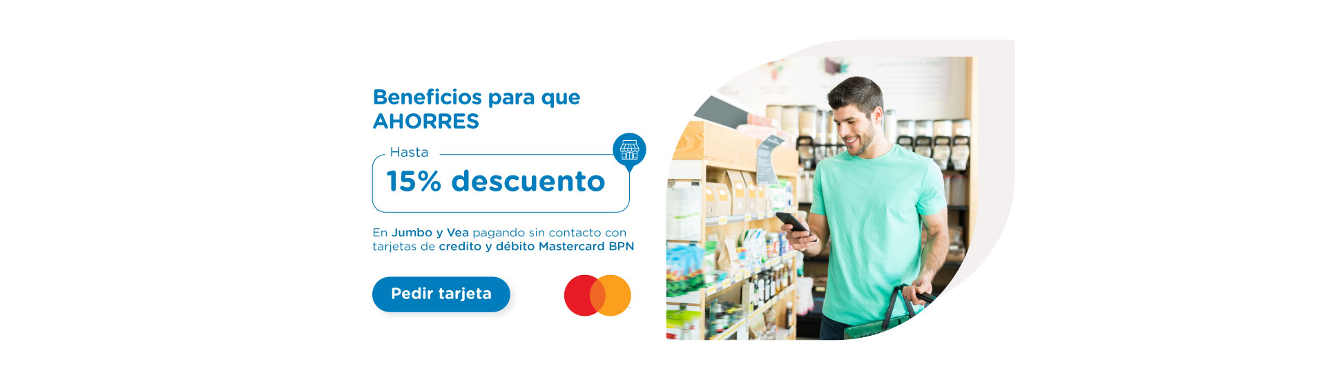 Beneficios para titulares de tarjetas Mastercard: 15% de descuento abonando Sin Contacto con Mastercard Crédito, Débito o Prepago en todas las sucursales de Jumbo, Disco o Vea. Tope de reintegro semanal: $6.000